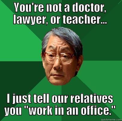 YOU'RE NOT A DOCTOR, LAWYER, OR TEACHER... I JUST TELL OUR RELATIVES YOU 