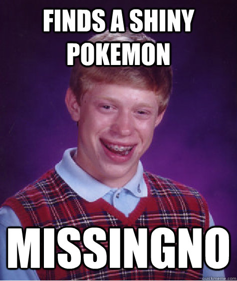 Finds a shiny pokemon missingno - Finds a shiny pokemon missingno  Bad Luck Brian