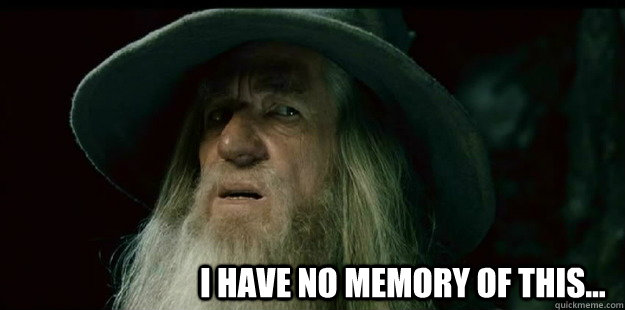                              I have no memory of this... -                              I have no memory of this...  I have no memory Gandalf