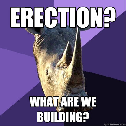 Erection? What are we building?  Sexually Oblivious Rhino