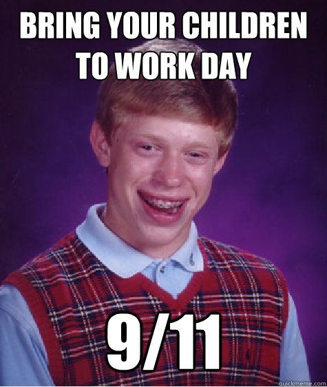 Bring your children to work day 9/11  Bad Luck Brian