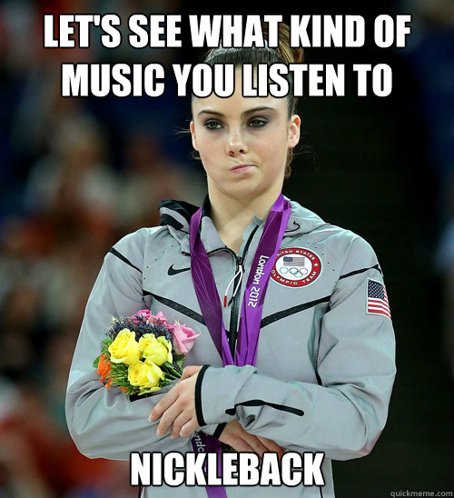 Let's see what kind of music you listen to Nickleback  McKayla Not Impressed