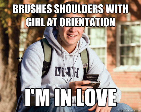 Brushes shoulders with girl at orientation I'M IN LOVE  College Freshman