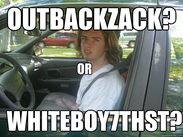 OUTBACKZACK? WHITEBOY7thST? OR  Scumbag Common Tater