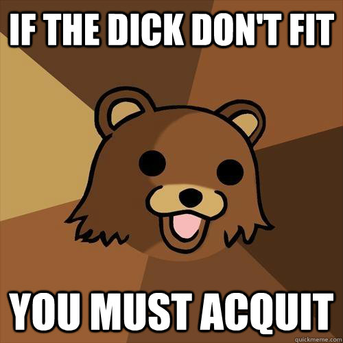 If the dick don't fit You must acquit  Pedobear