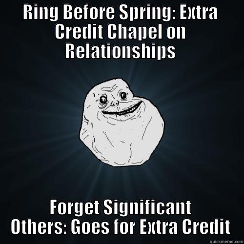 RING BEFORE SPRING: EXTRA CREDIT CHAPEL ON RELATIONSHIPS FORGET SIGNIFICANT OTHERS: GOES FOR EXTRA CREDIT Forever Alone