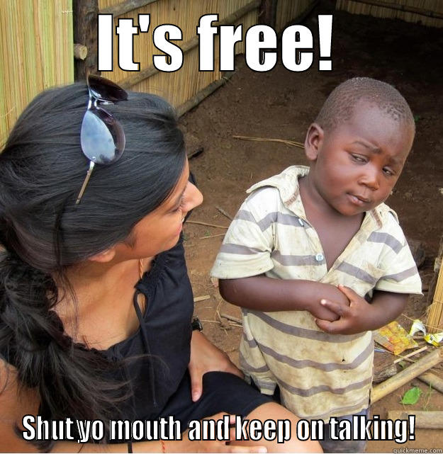 IT'S FREE! SHUT YO MOUTH AND KEEP ON TALKING! Skeptical Third World Kid