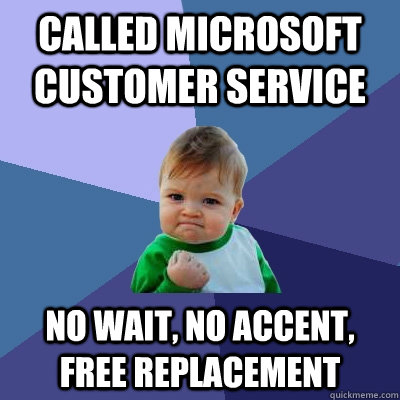 Called Microsoft customer service No wait, no accent, free replacement  Success Kid