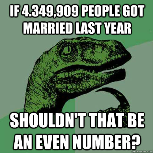 If 4.349,909 people got married last year Shouldn't that be an even number?  Philosoraptor