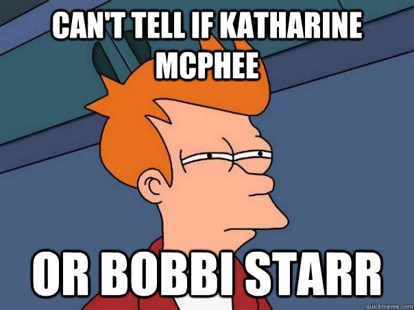 Can't tell if Katharine McPhee Or Bobbi Starr - Can't tell if Katharine McPhee Or Bobbi Starr  Futurama Fry