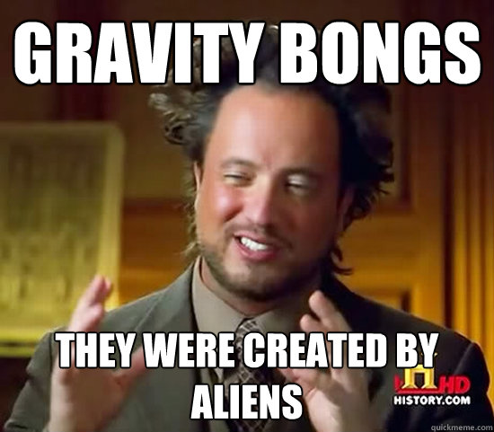 gravity bongs they were created by ALIENs - gravity bongs they were created by ALIENs  Ancient Aliens