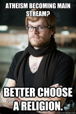 Atheism becoming main stream? Better choose a religion.  Hipster Barista