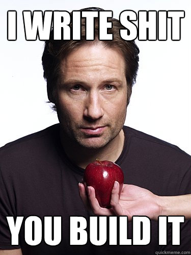 i write shit you build it - i write shit you build it  Irresistible Hank Moody