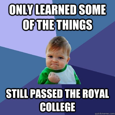 Only learned some of the things Still passed the Royal College  Success Kid