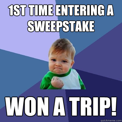 1st time entering a sweepstake won a trip!  Success Kid