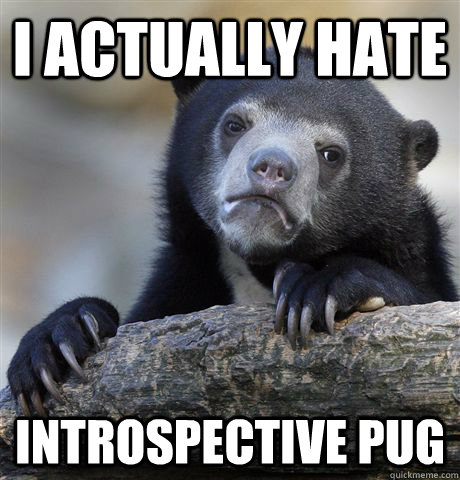 i actually hate introspective pug  Confession Bear