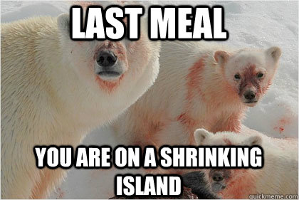 last meal you are on a shrinking island  Bad News Bears