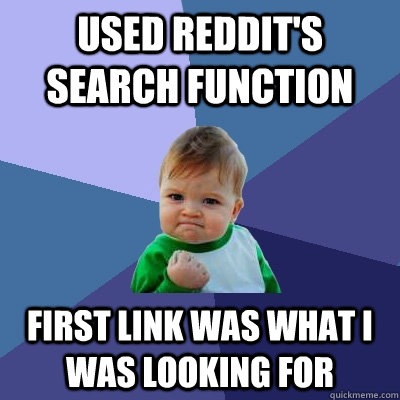 Used Reddit's Search Function First Link was what I was looking for  Success Kid