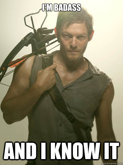 I'M BADASS AND I KNOW IT  Daryl Dixon