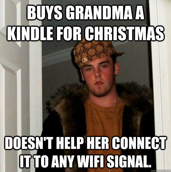 Buys Grandma a Kindle for Christmas Doesn't help her connect it to any wifi signal.  Scumbag Steve