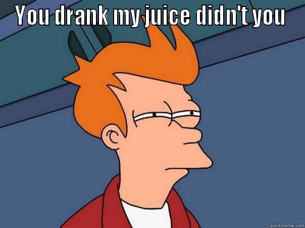 YOU DRANK MY JUICE DIDN'T YOU  Futurama Fry