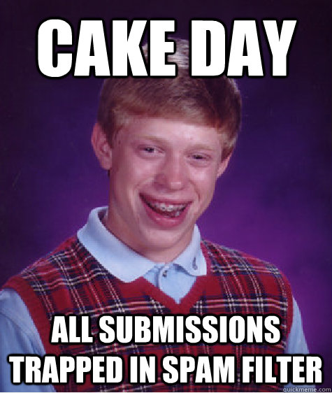 Cake day all submissions trapped in spam filter  Bad Luck Brian