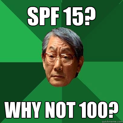 SPF 15? Why not 100?  High Expectations Asian Father