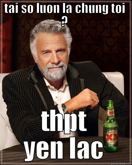 TAI SO LUON LA CHUNG TOI ? THPT YEN LAC The Most Interesting Man In The World