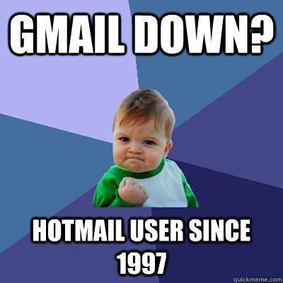 Gmail down? Hotmail user since 1997  Success Kid