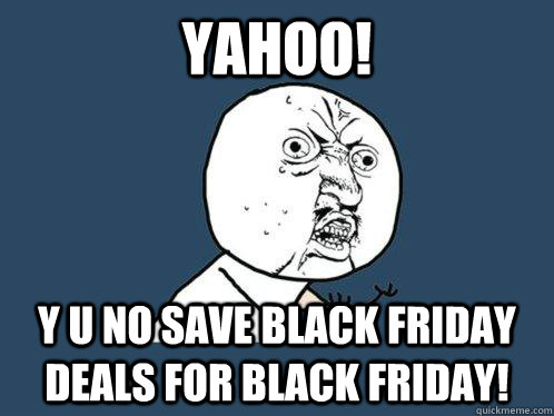 Yahoo! y u no save Black Friday Deals for Black Friday!  Y U No