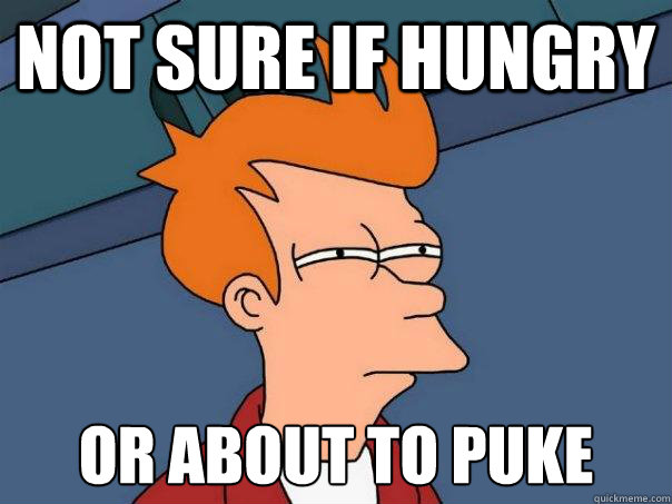 Not sure if hungry Or about to puke - Not sure if hungry Or about to puke  Futurama Fry