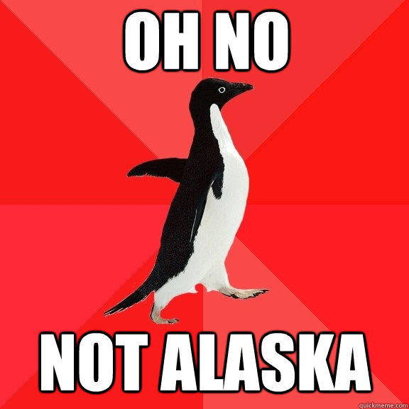 Oh No Not Alaska  Socially Awesome Penguin