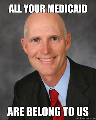 ALL YOUR MEDICAID ARE BELONG TO US  Insanity Rick Scott