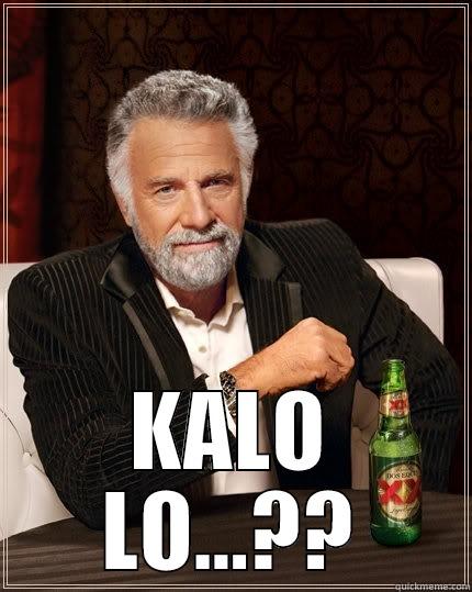  KALO LO...?? The Most Interesting Man In The World