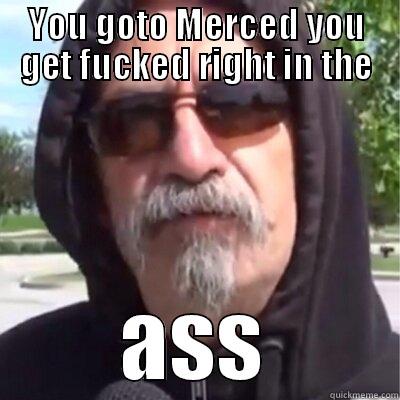 YOU GOTO MERCED YOU GET FUCKED RIGHT IN THE ASS Misc