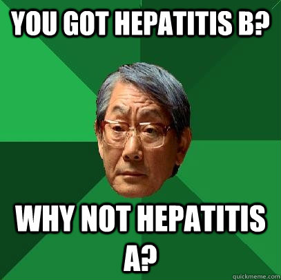 You got hepatitis B? Why not hepatitis A?  High Expectations Asian Father