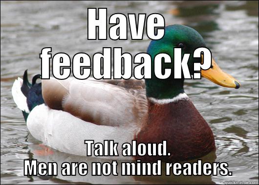 Men don't read minds - HAVE FEEDBACK? TALK ALOUD. MEN ARE NOT MIND READERS. Actual Advice Mallard