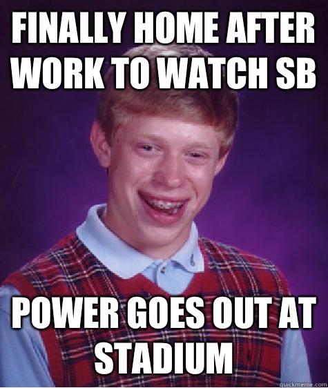 Finally home after work to watch SB Power goes out at stadium   Bad Luck Brian