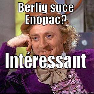 BERLIG SUCE ENOPAC? INTÉRESSANT Condescending Wonka