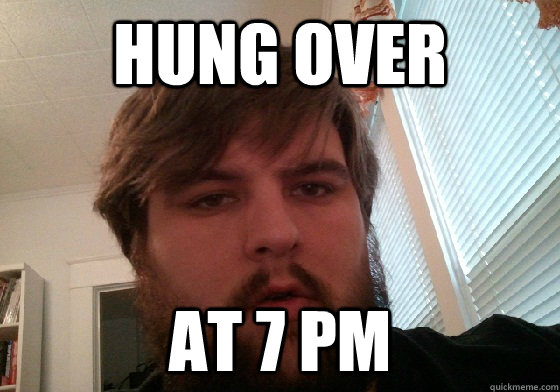 hung over at 7 pm  