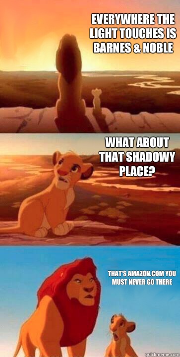 everywhere the light touches is Barnes & Noble what about that shadowy place? that's Amazon.com you must never go there  SIMBA