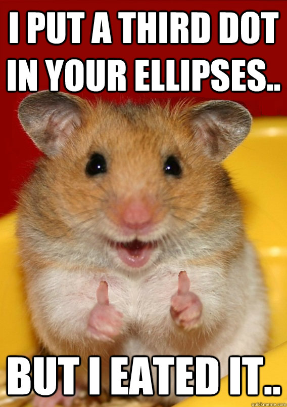 i put a third dot in your ellipses.. but i eated it..   Rationalization Hamster