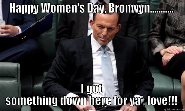 HAPPY WOMEN'S DAY, BRONWYN........... I GOT SOMETHING DOWN HERE FOR YA', LOVE!!! Misc