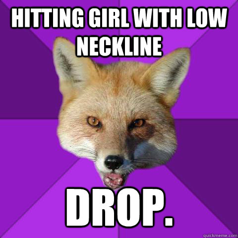 hitting girl with low neckline Drop.  Forensics Fox