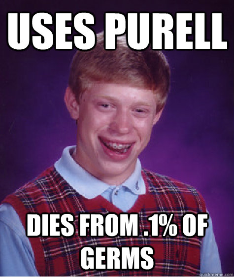 uses purell dies from .1% of germs  Bad Luck Brian