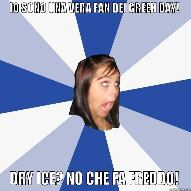 IO SONO UNA VERA FAN DEI GREEN DAY! DRY ICE? NO CHE FA FREDDO! Annoying Facebook Girl