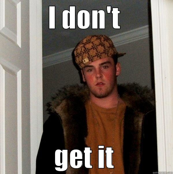 I DON'T GET IT Scumbag Steve