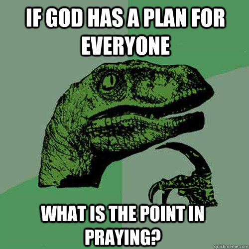 If God has a plan for everyone What is the point in praying?  Philosoraptor