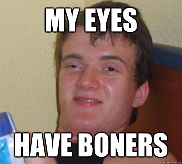 my eyes have boners - my eyes have boners  10 Guy