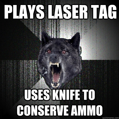 PLAYS LASER TAG Uses knife to conserve ammo - PLAYS LASER TAG Uses knife to conserve ammo  Insanity Wolf